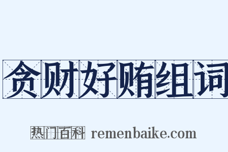 贪财好贿组词是什么意思的图片